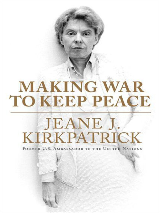 Title details for Making War to Keep Peace by Jeane J. Kirkpatrick - Available